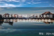 91大事件专题调研：历史重大事件回顾与最新爆料融合构成的全景报道