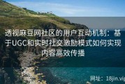 透视麻豆网社区的用户互动机制：基于UGC和实时社交激励模式如何实现内容高效传播