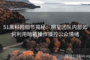 51黑料网细节揭秘：明星团队内部如何利用暗箱操作操控公众情绪