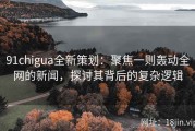91chigua全新策划：聚焦一则轰动全网的新闻，探讨其背后的复杂逻辑
